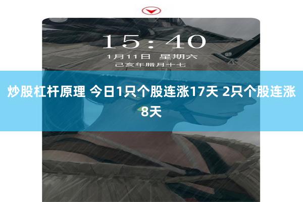 炒股杠杆原理 今日1只个股连涨17天 2只个股连涨8天