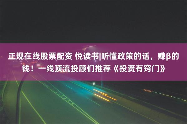 正规在线股票配资 悦读书|听懂政策的话，赚β的钱！一线顶流投顾们推荐《投资有窍门》