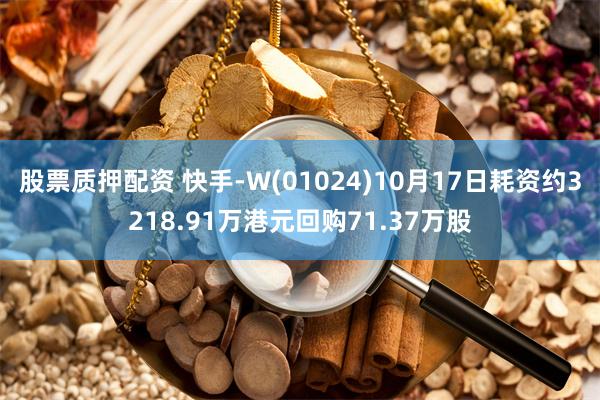 股票质押配资 快手-W(01024)10月17日耗资约3218.91万港元回购71.37万股