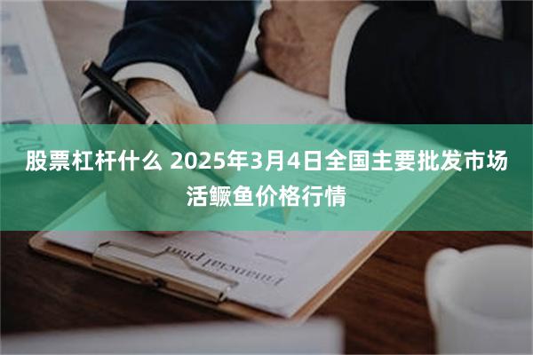 股票杠杆什么 2025年3月4日全国主要批发市场活鳜鱼价格行情